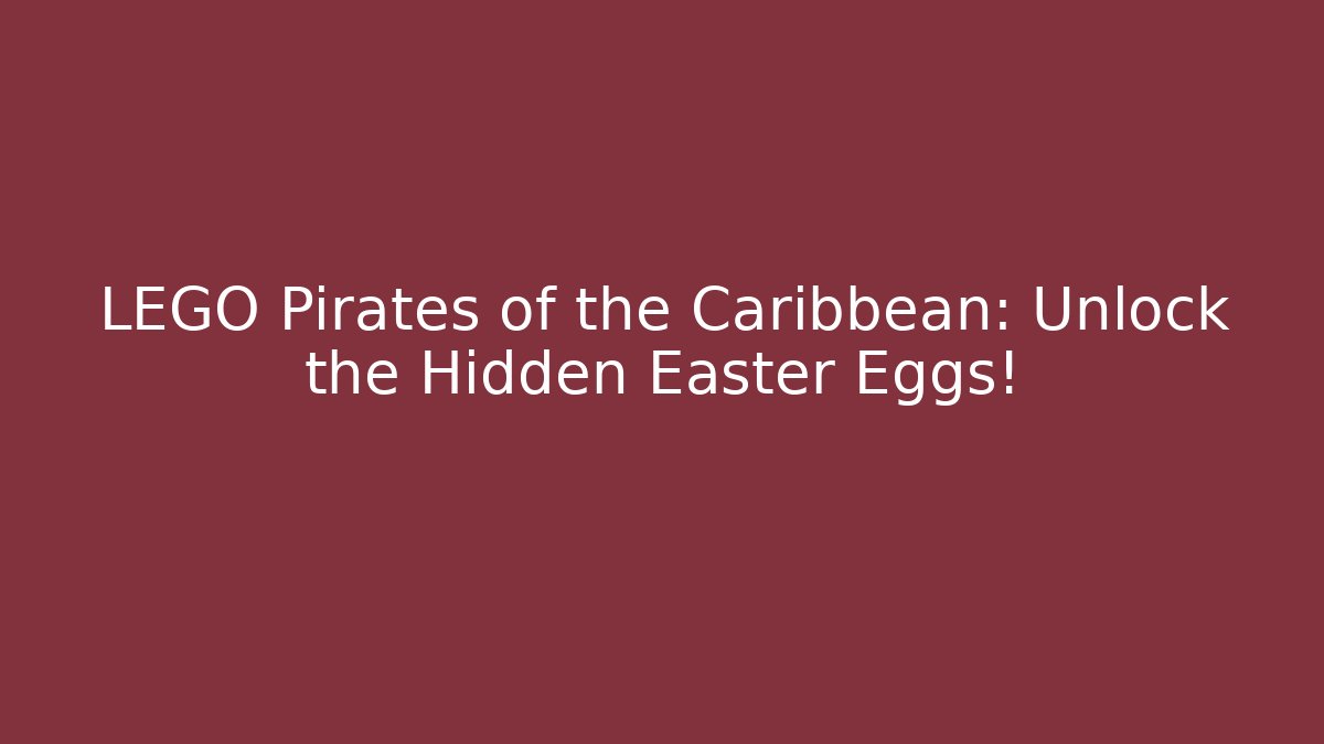 LEGO Pirates of the Caribbean: Unlock the Hidden Easter Eggs!