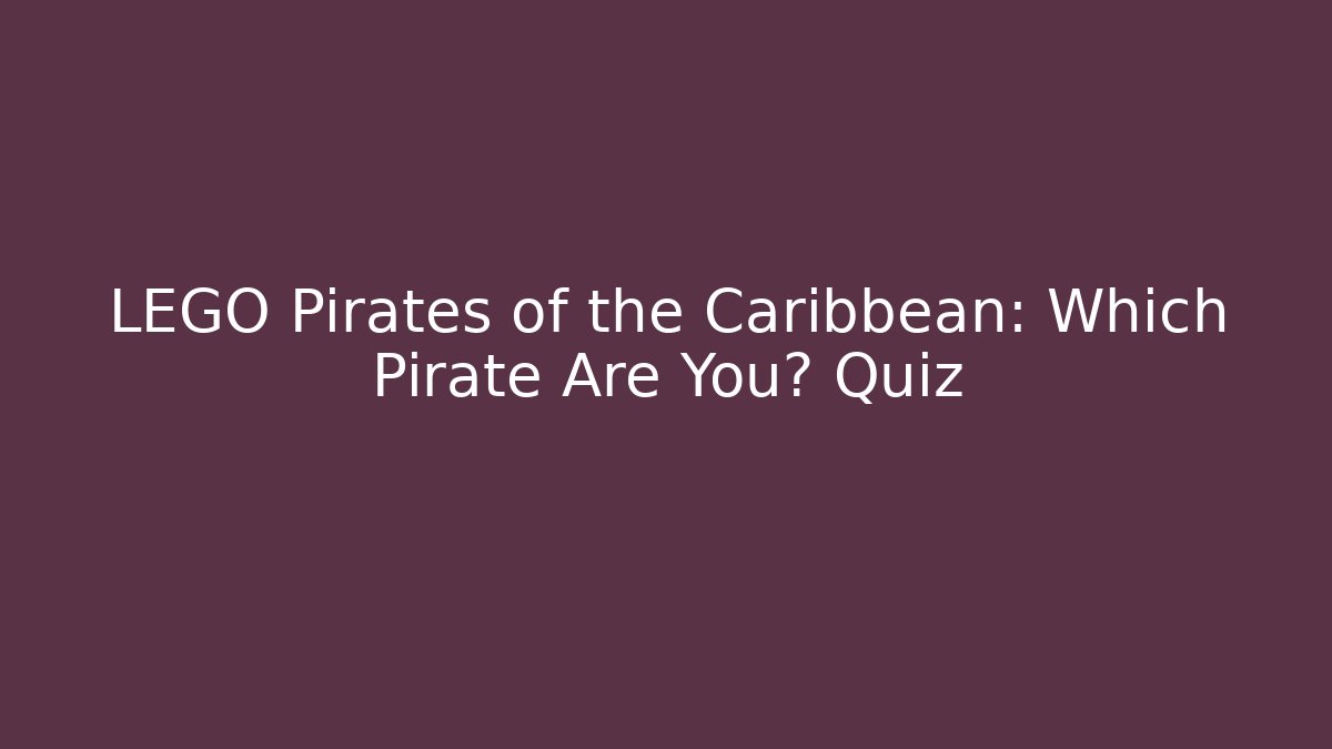 LEGO Pirates of the Caribbean: Which Pirate Are You? Quiz