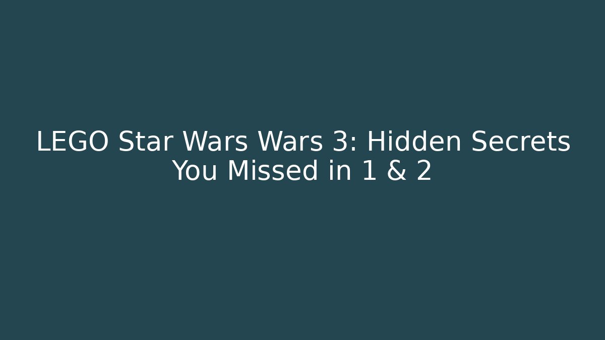 LEGO Star Wars Wars 3: Hidden Secrets You Missed in 1 & 2