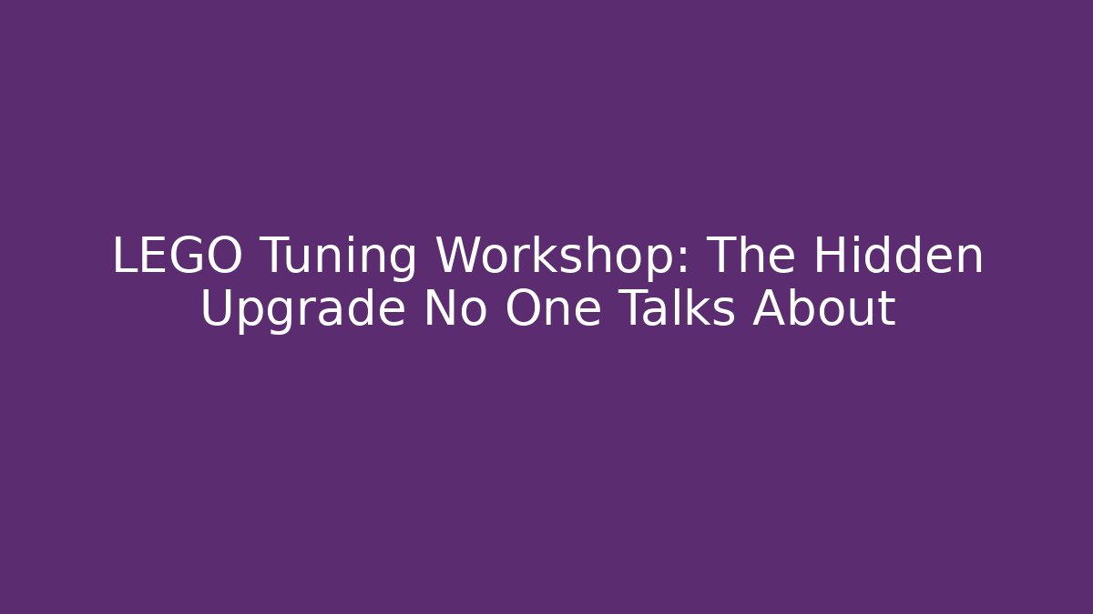 LEGO Tuning Workshop: The Hidden Upgrade No One Talks About