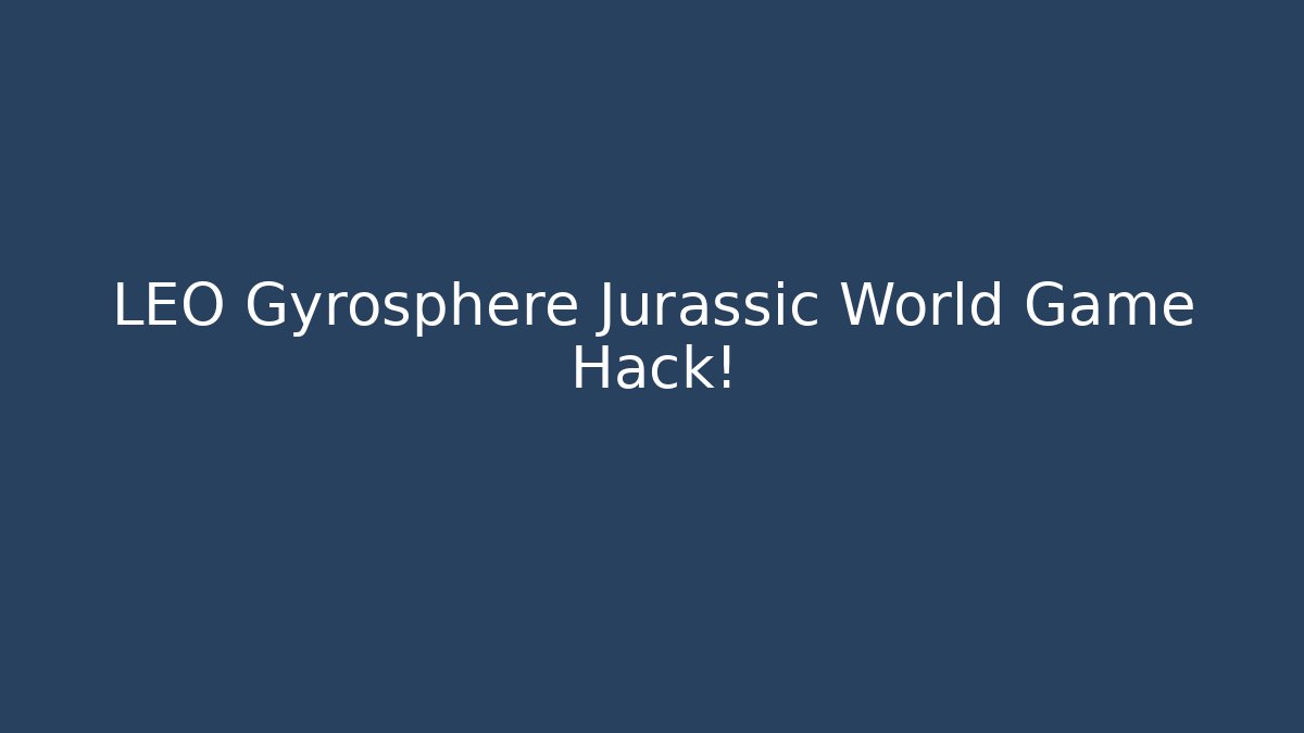 LEO Gyrosphere Jurassic World Game Hack! - NADclinic