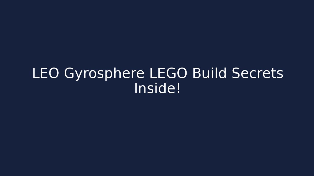 LEO Gyrosphere LEGO Build Secrets Inside!