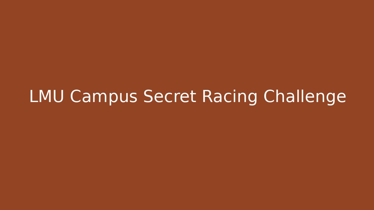 LMU Campus Secret Racing Challenge