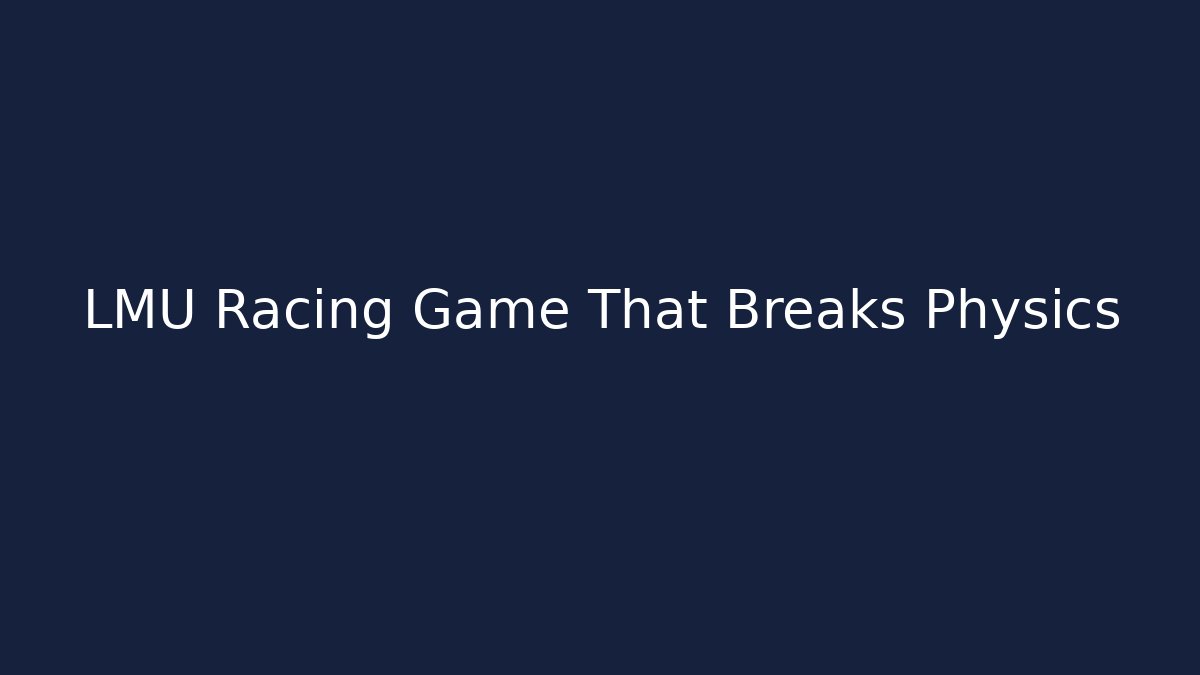 LMU Racing Game That Breaks Physics