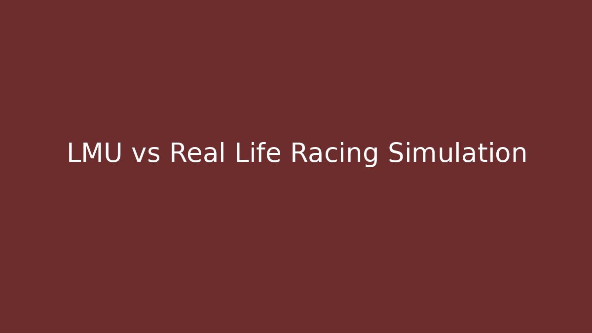LMU vs Real Life Racing Simulation