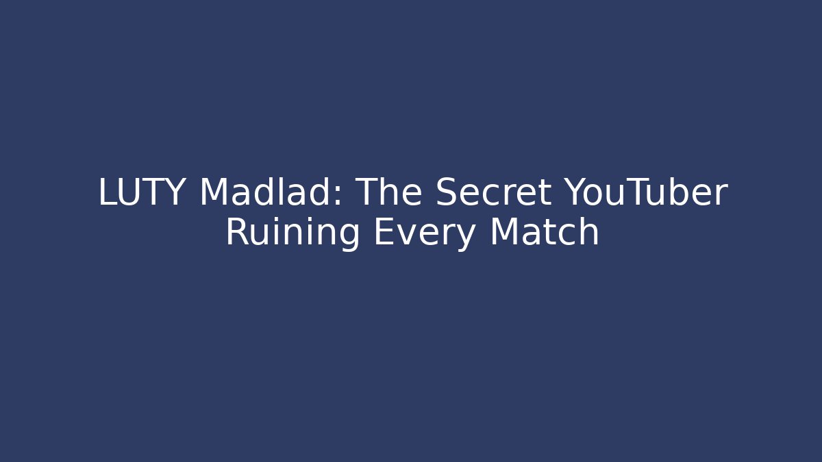 LUTY Madlad: The Secret YouTuber Ruining Every Match