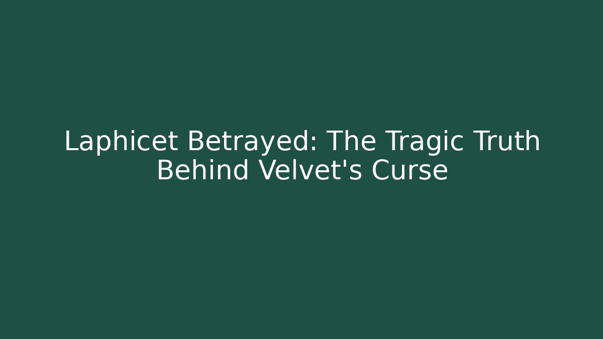 Laphicet Betrayed: The Tragic Truth Behind Velvet's Curse