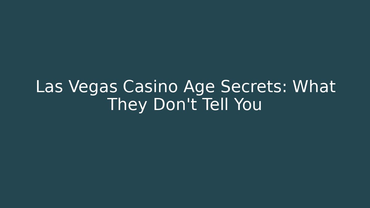 Las Vegas Casino Age Secrets: What They Don't Tell You