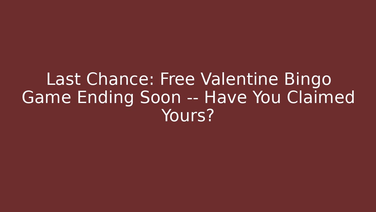 Last Chance: Free Valentine Bingo Game Ending Soon — Have You Claimed Yours?