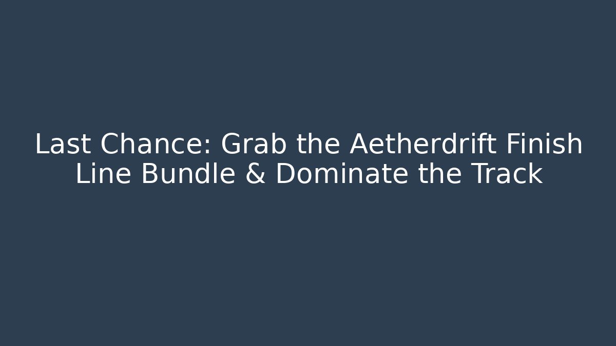 Last Chance: Grab the Aetherdrift Finish Line Bundle & Dominate the Track