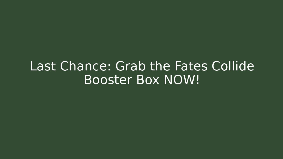 Last Chance: Grab the Fates Collide Booster Box NOW!
