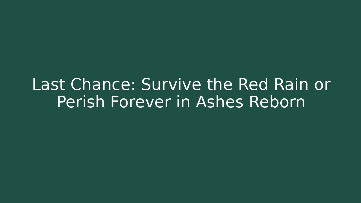 Last Chance: Survive the Red Rain or Perish Forever in Ashes Reborn