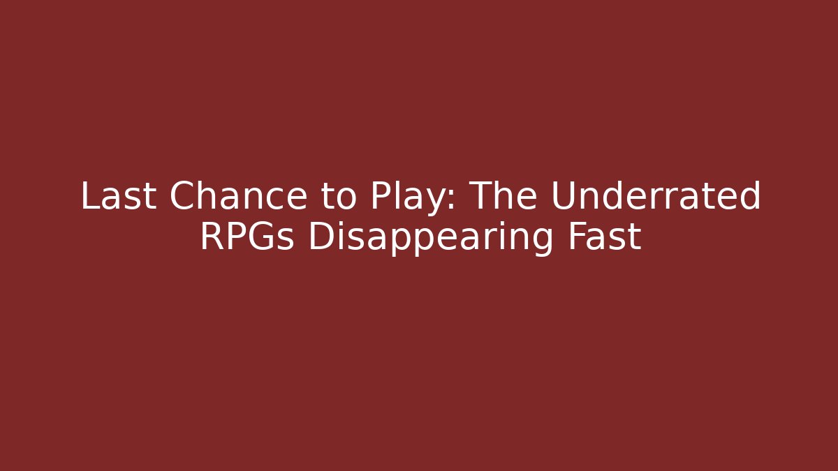 Last Chance to Play: The Underrated RPGs Disappearing Fast