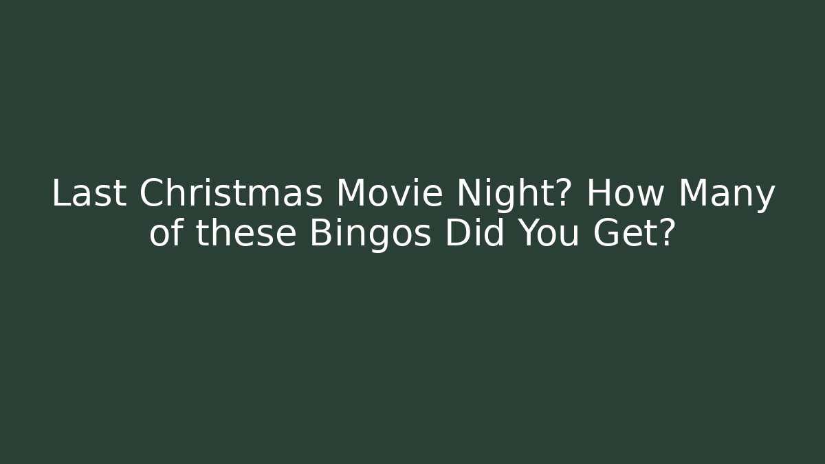 Last Christmas Movie Night? How Many of these Bingos Did You Get?