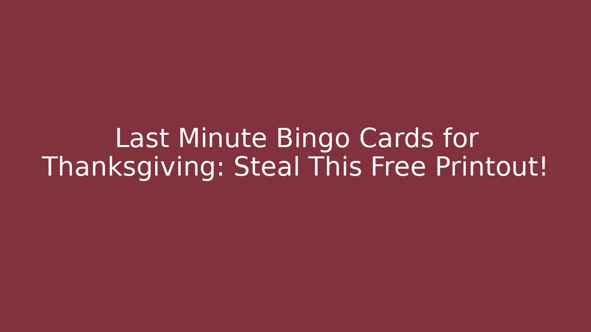 Last Minute Bingo Cards for Thanksgiving: Steal This Free Printout!