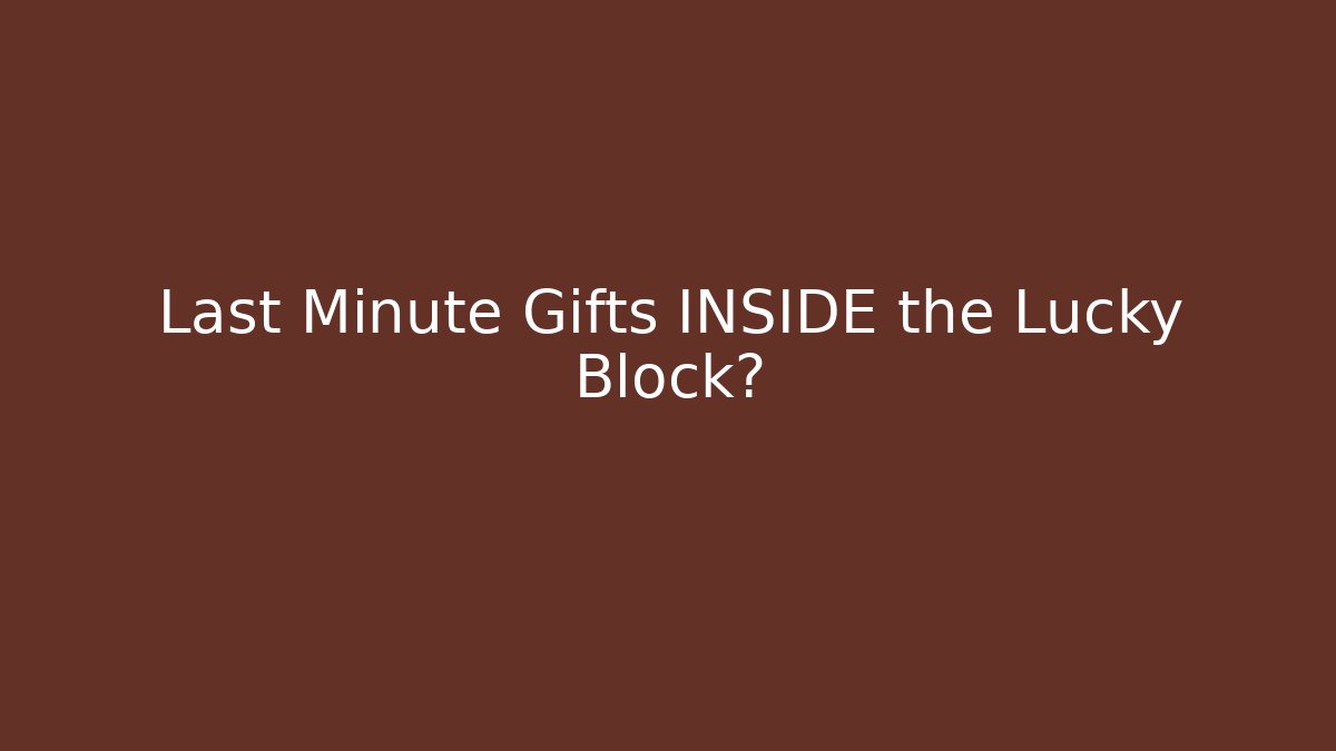 Last Minute Gifts INSIDE the Lucky Block?
