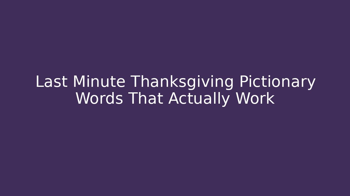 Last Minute Thanksgiving Pictionary Words That Actually Work - NADclinic