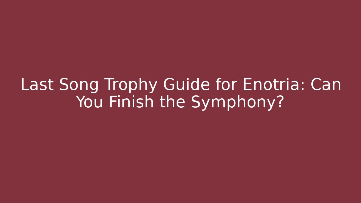 Last Song Trophy Guide for Enotria: Can You Finish the Symphony?