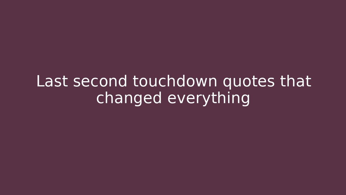 Last second touchdown quotes that changed everything