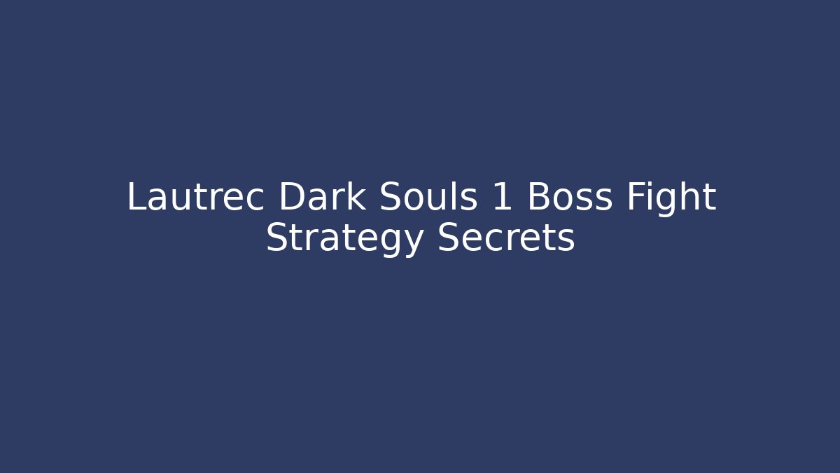 Lautrec Dark Souls 1 Boss Fight Strategy Secrets - NADclinic