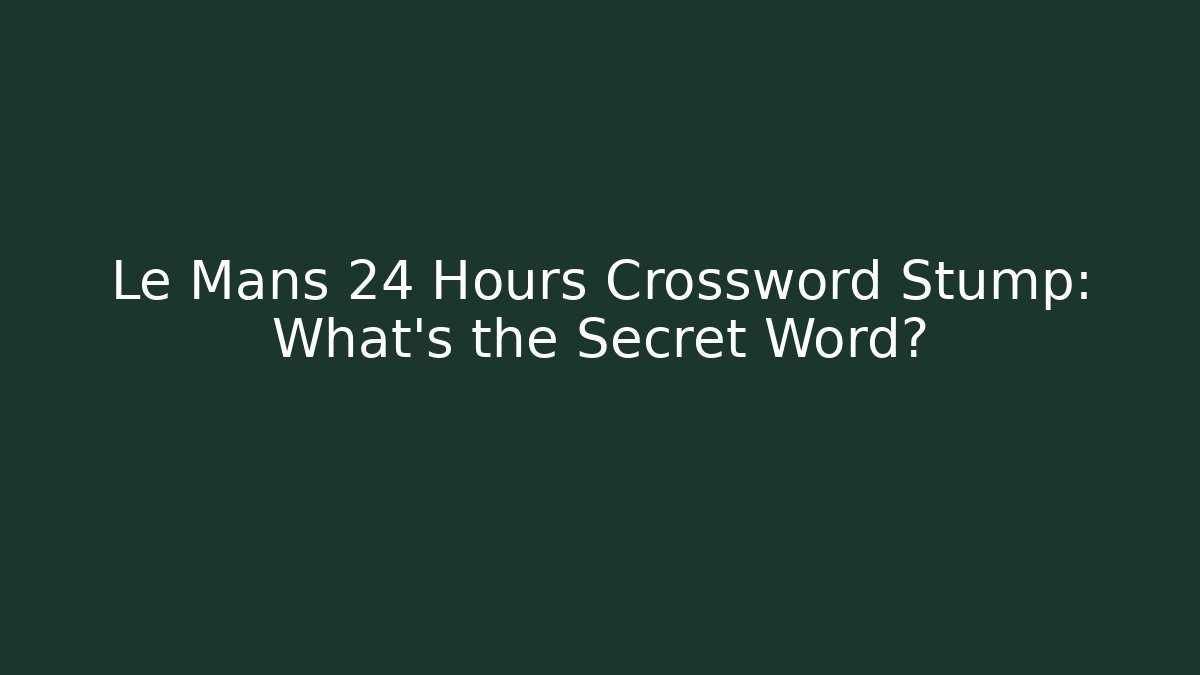 Le Mans 24 Hours Crossword Stump: What's the Secret Word?