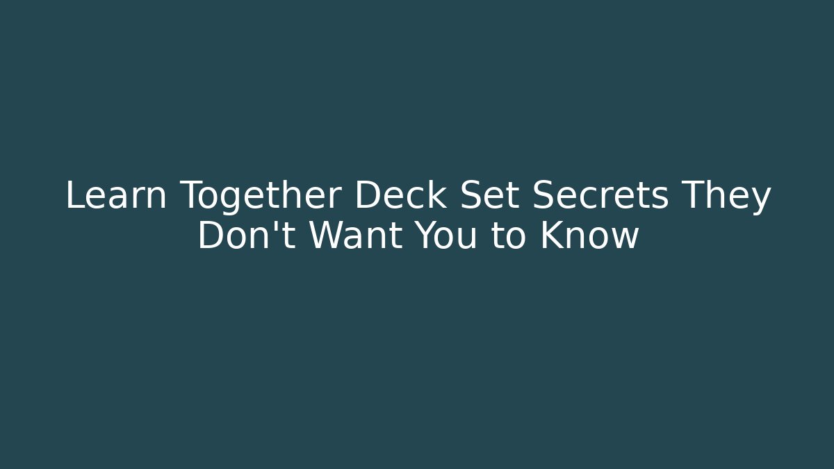 Learn Together Deck Set Secrets They Don't Want You to Know