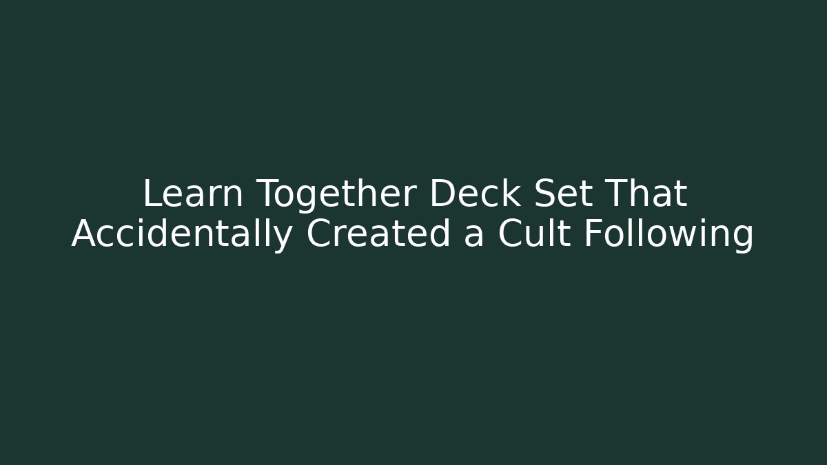 Learn Together Deck Set That Accidentally Created a Cult Following