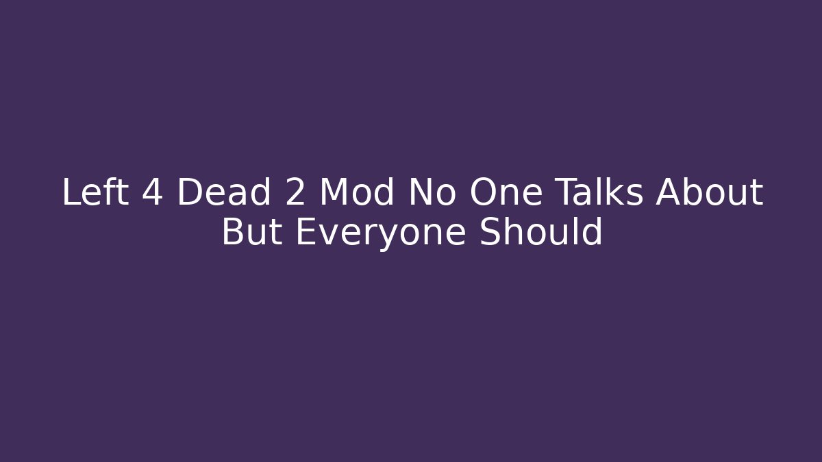 Left 4 Dead 2 Mod No One Talks About But Everyone Should