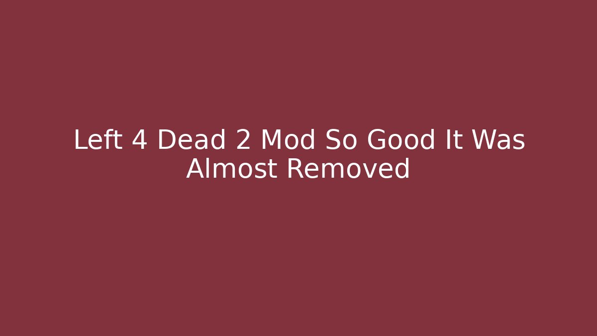 Left 4 Dead 2 Mod So Good It Was Almost Removed - NADclinic