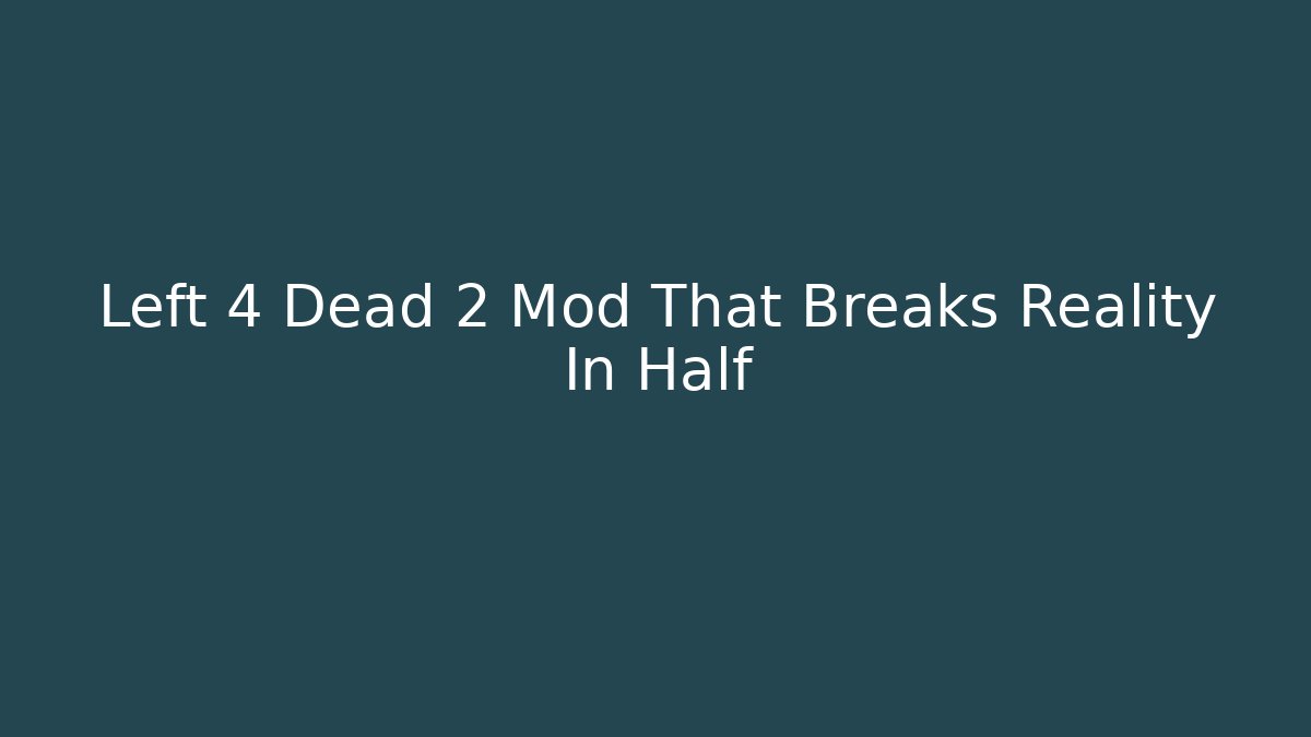 Left 4 Dead 2 Mod That Breaks Reality In Half - NADclinic