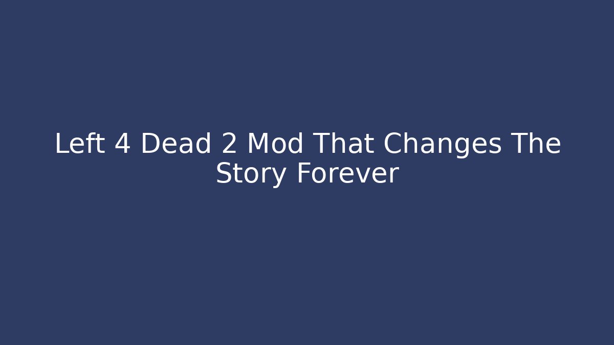 Left 4 Dead 2 Mod That Changes The Story Forever