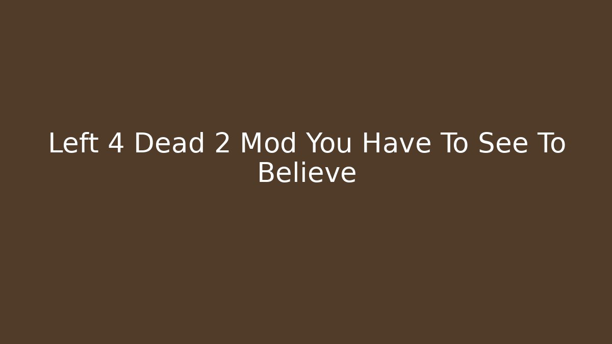 Left 4 Dead 2 Mod You Have To See To Believe