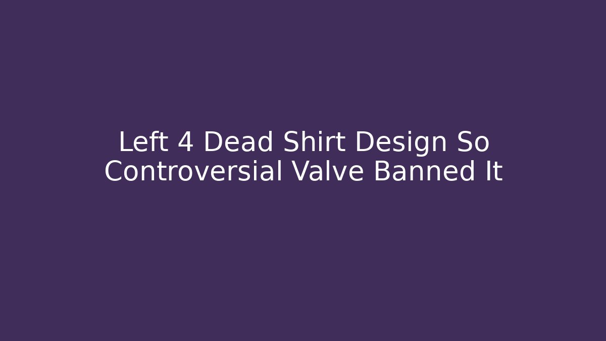 Left 4 Dead Shirt Design So Controversial Valve Banned It