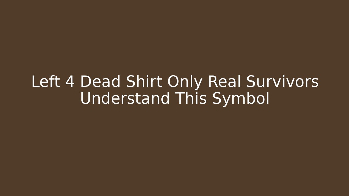 Left 4 Dead Shirt Only Real Survivors Understand This Symbol