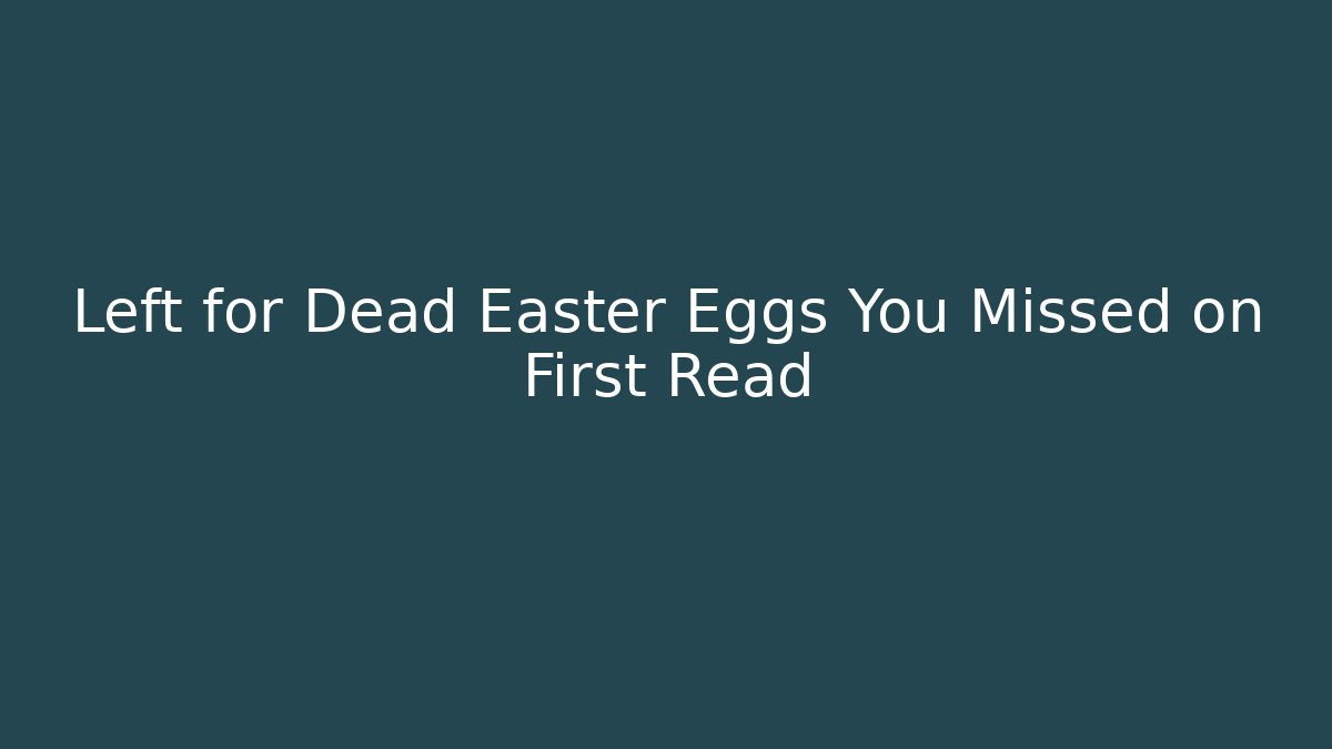 Left for Dead Easter Eggs You Missed on First Read