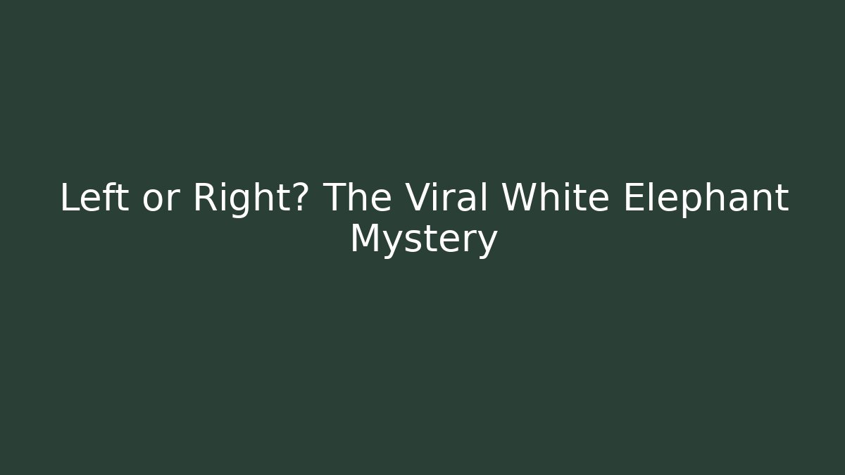 Left or Right? The Viral White Elephant Mystery