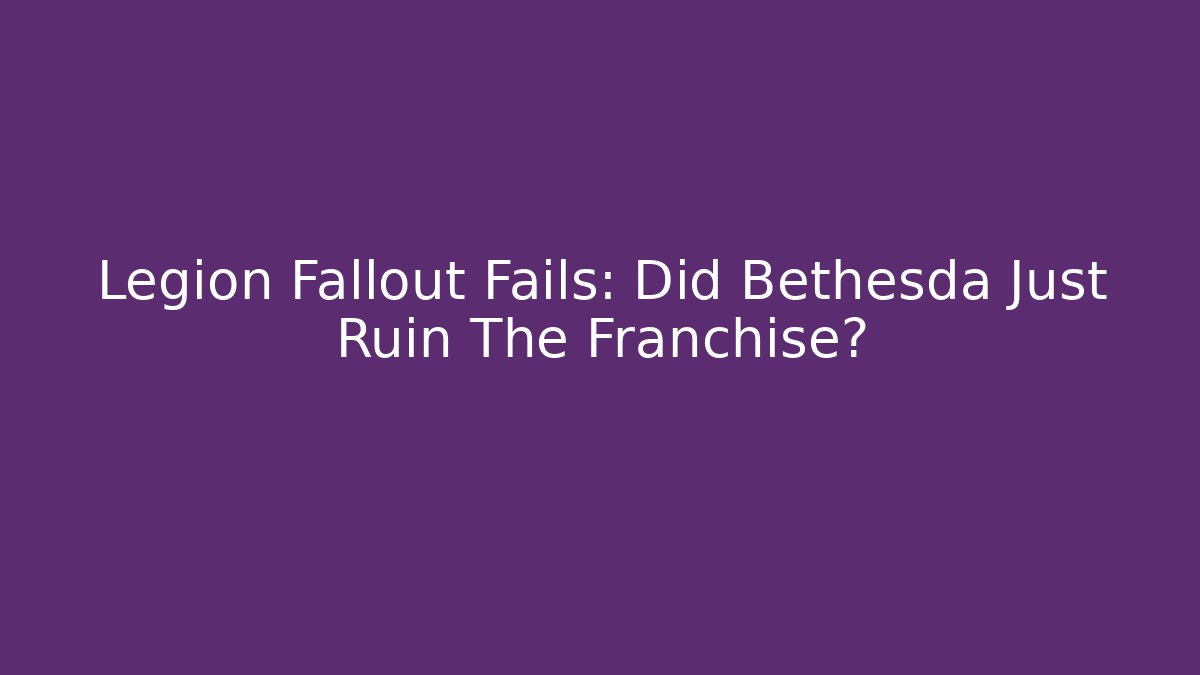 Legion Fallout Fails: Did Bethesda Just Ruin The Franchise?