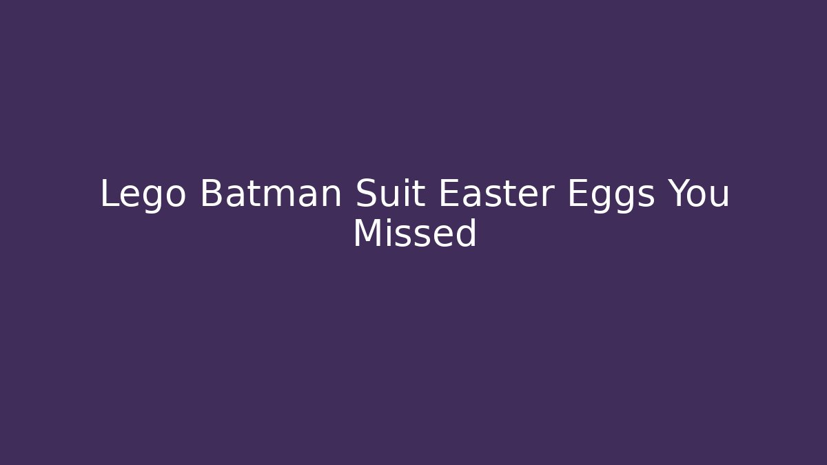 Lego Batman Suit Easter Eggs You Missed