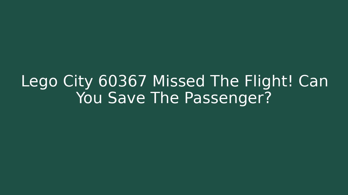 Lego City 60367 Missed The Flight! Can You Save The Passenger?