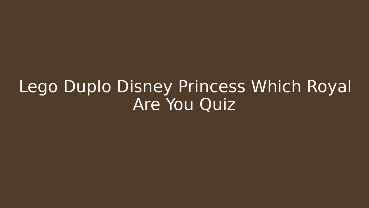 Lego Duplo Disney Princess Which Royal Are You Quiz