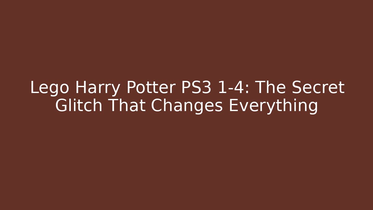 Lego Harry Potter PS3 1-4: The Secret Glitch That Changes Everything