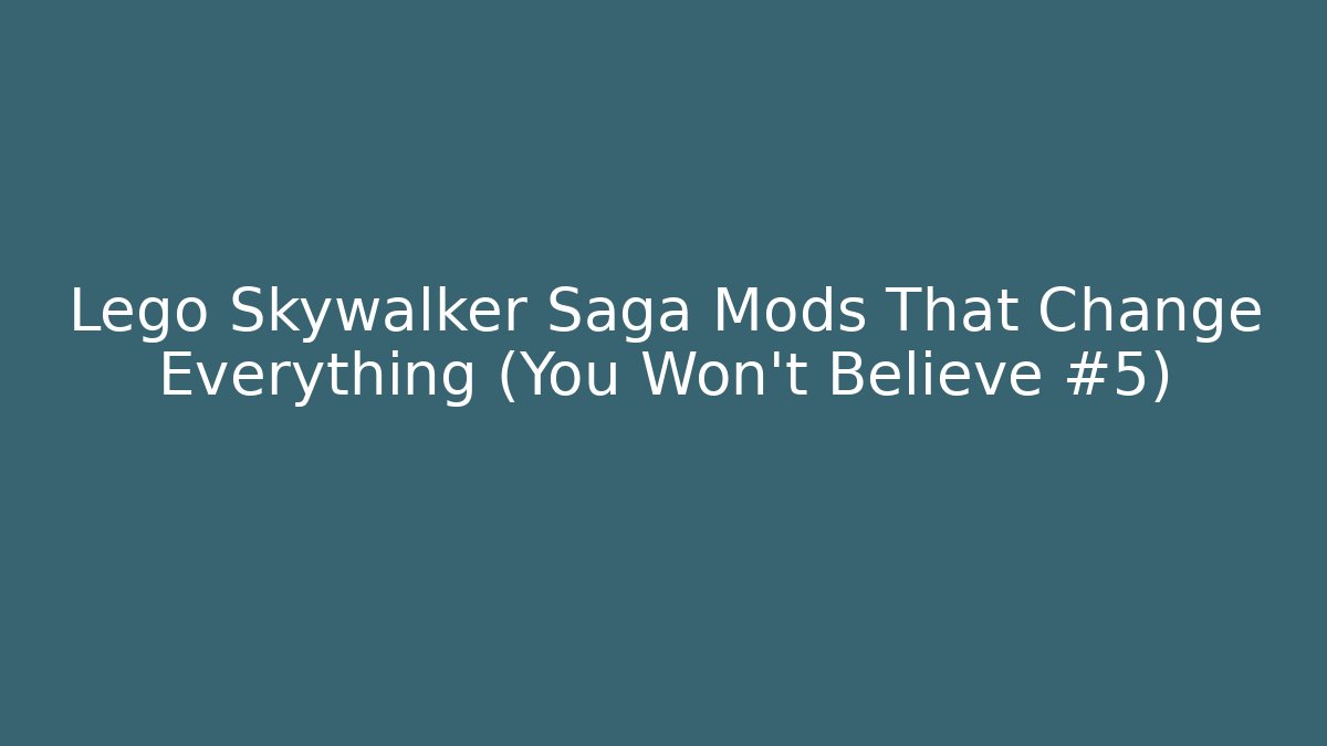 Lego Skywalker Saga Mods That Change Everything (You Won't Believe #5)