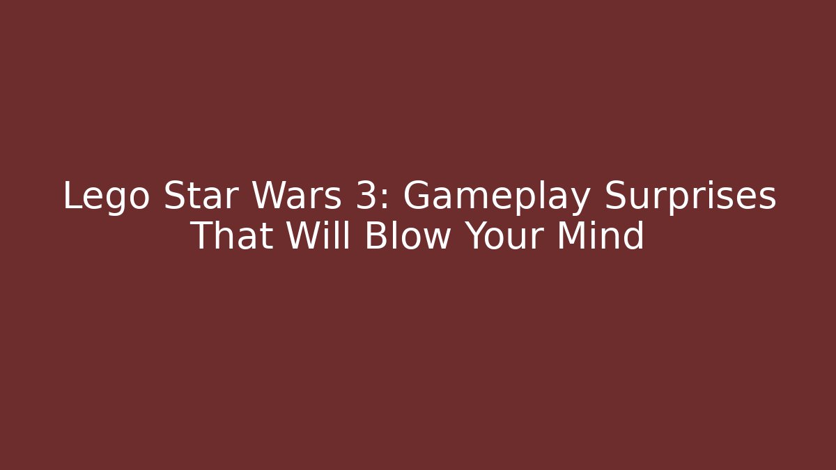 Lego Star Wars 3: Gameplay Surprises That Will Blow Your Mind