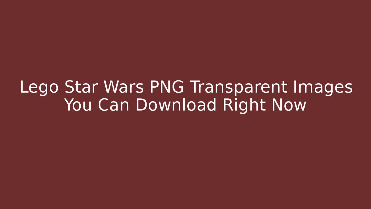 Lego Star Wars PNG Transparent Images You Can Download Right Now