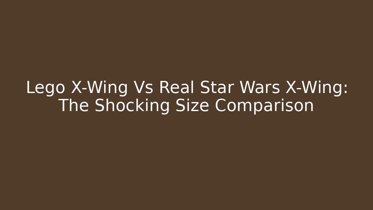 Lego X-Wing Vs Real Star Wars X-Wing: The Shocking Size Comparison