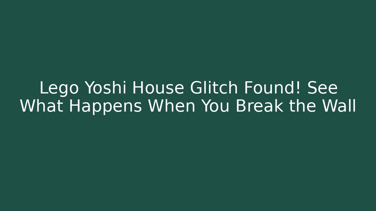 Lego Yoshi House Glitch Found! See What Happens When You Break the Wall