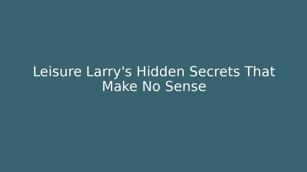 Leisure Larry’s Hidden Secrets That Make No Sense