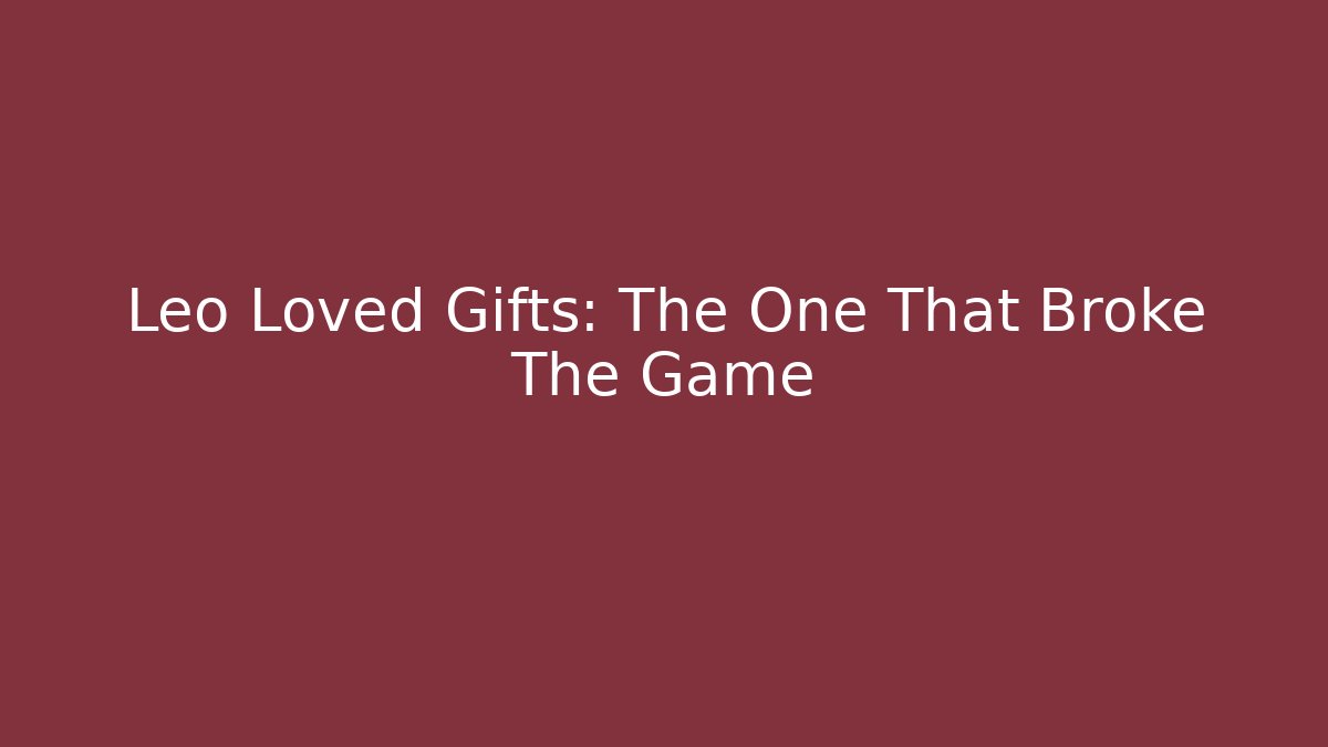 Leo Loved Gifts: The One That Broke The Game