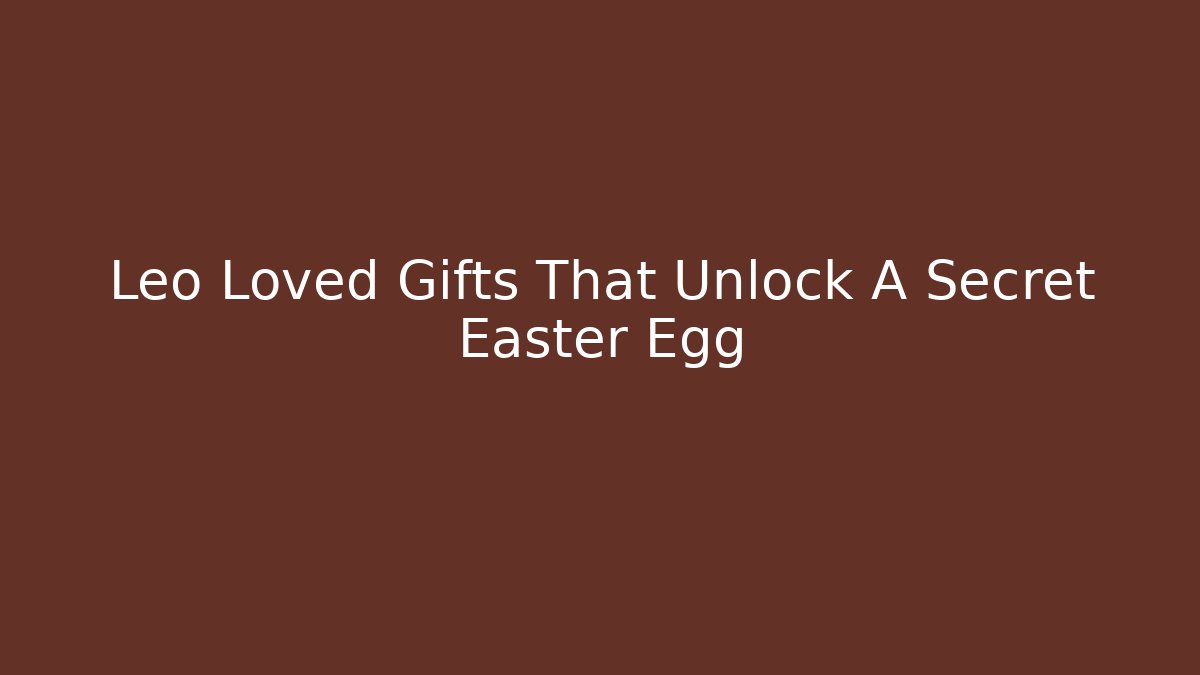 Leo Loved Gifts That Unlock A Secret Easter Egg
