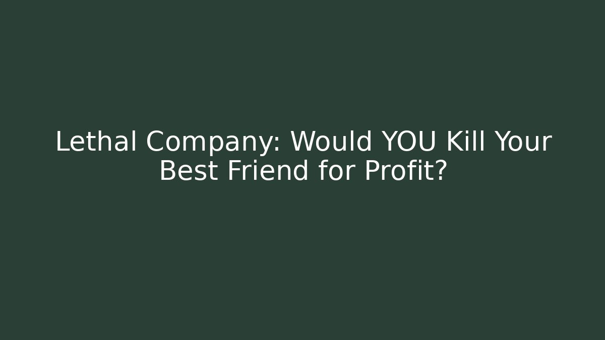 Lethal Company: Would YOU Kill Your Best Friend for Profit? - NADclinic